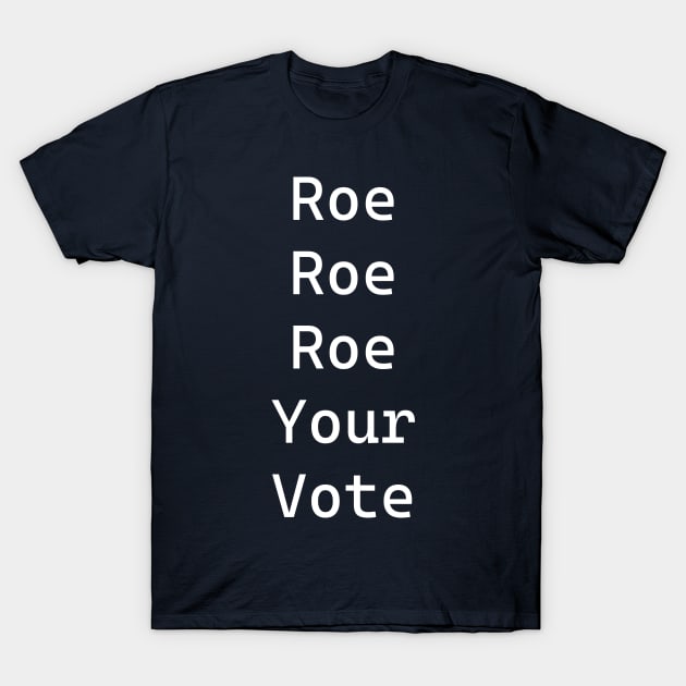 Roe Roe Roe Your Vote T-Shirt by tommysphotos